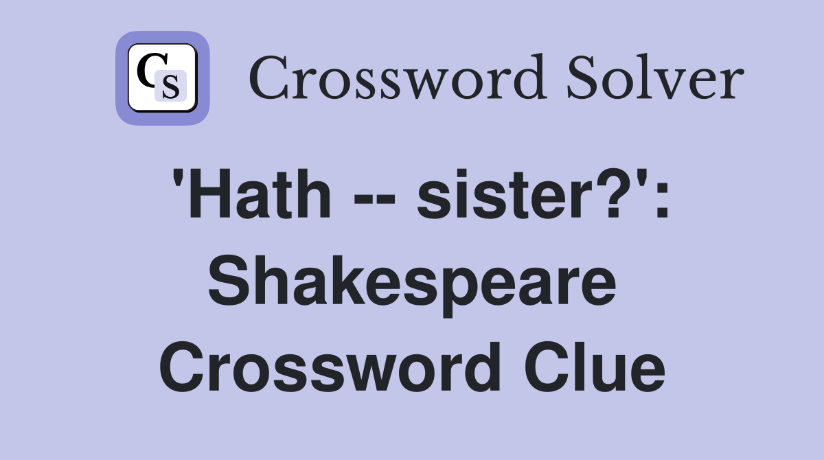 'Hath -- sister?': Shakespeare Crossword Clue