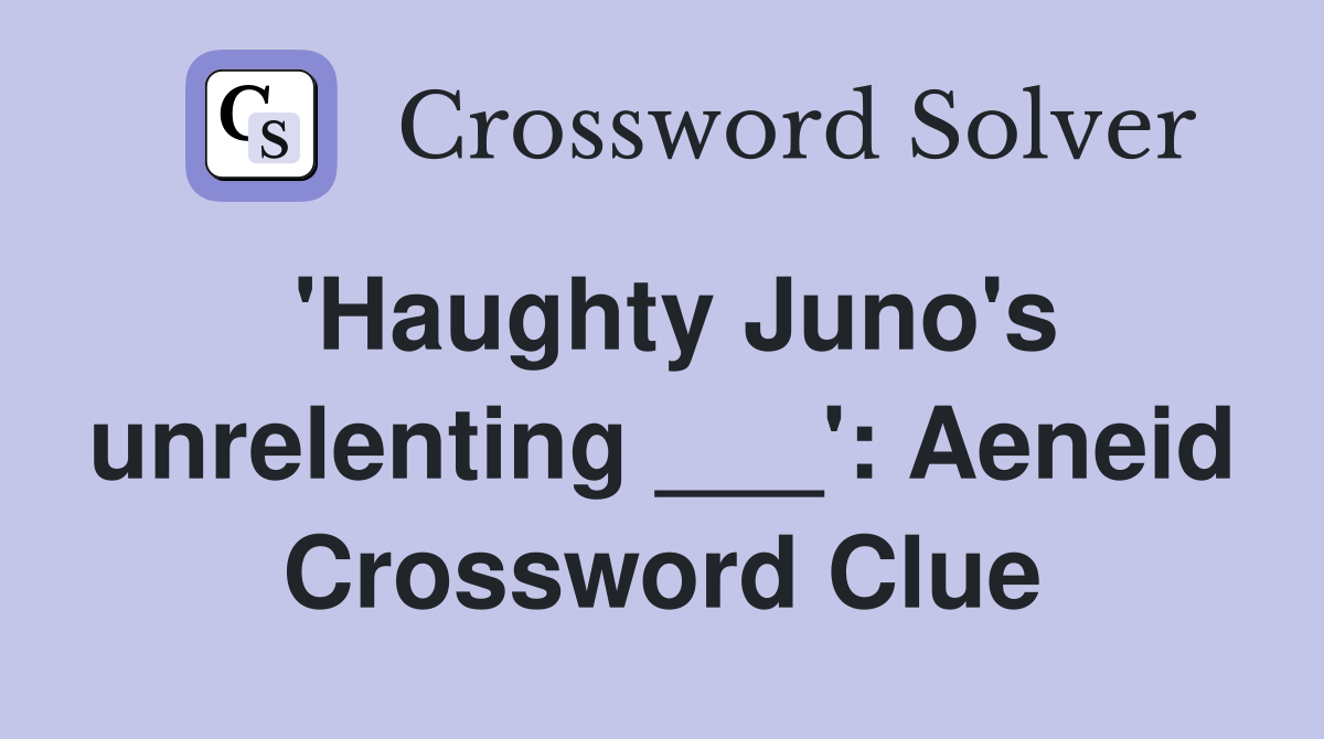 'Haughty Juno's unrelenting ___': Aeneid Crossword Clue