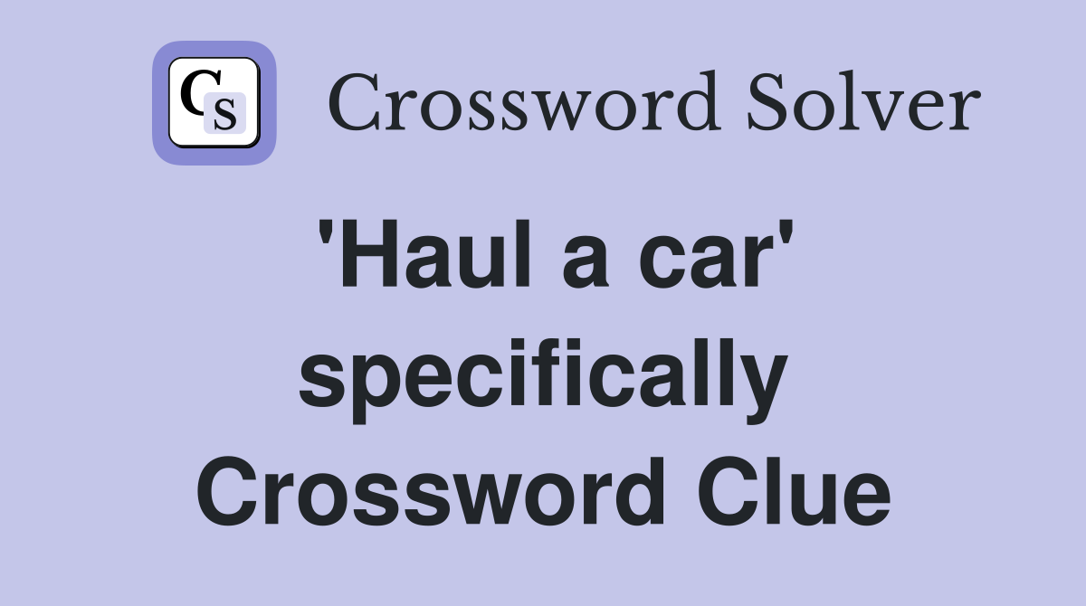 'Haul a car' specifically Crossword Clue