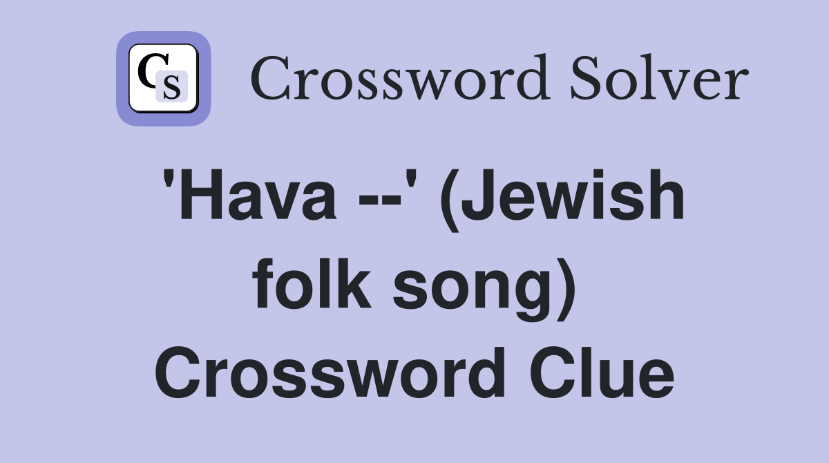 'Hava --' (Jewish folk song) Crossword Clue