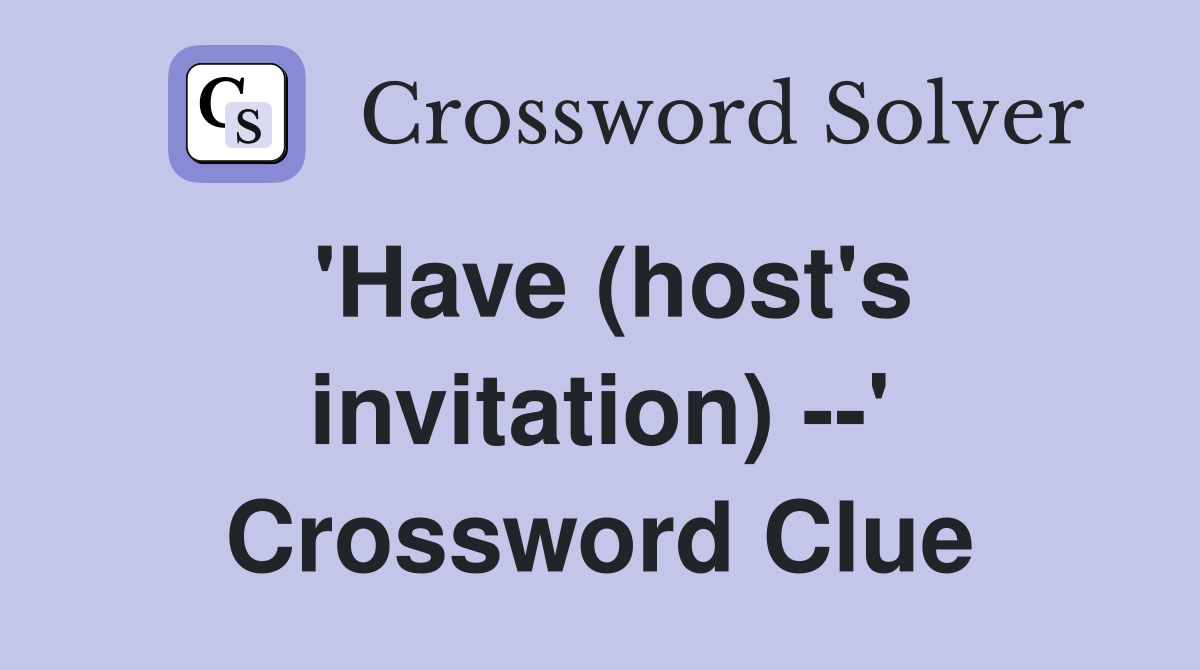 'Have (host's invitation) --' Crossword Clue