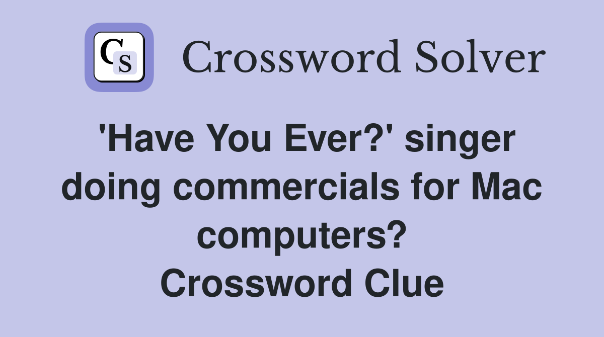 'Have You Ever?' singer doing commercials for Mac computers? Crossword Clue