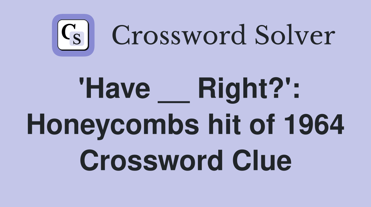 'Have __ Right?': Honeycombs hit of 1964 Crossword Clue