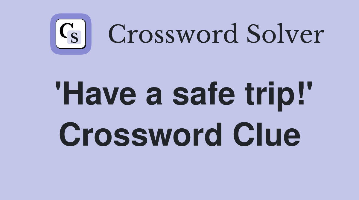 'Have a safe trip!' Crossword Clue