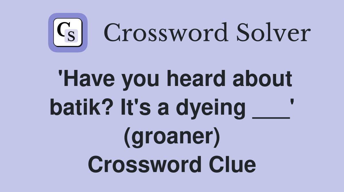 'Have you heard about batik? It's a dyeing ___' (groaner) Crossword Clue