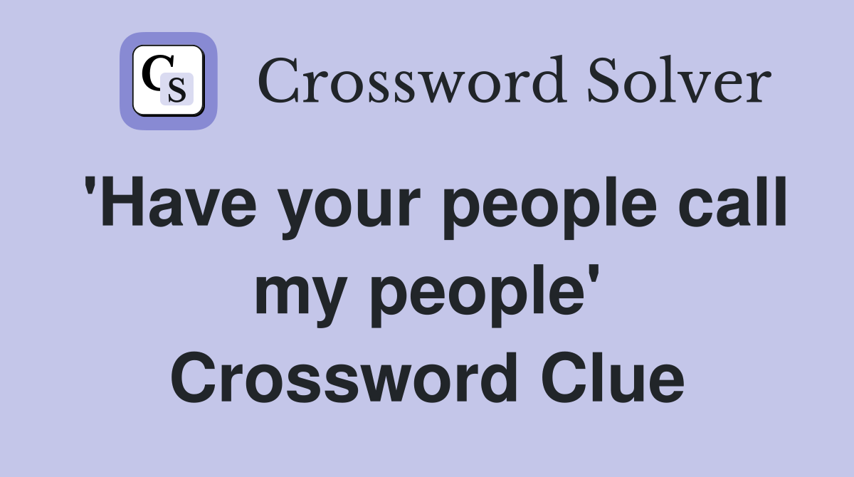 'Have your people call my people' Crossword Clue