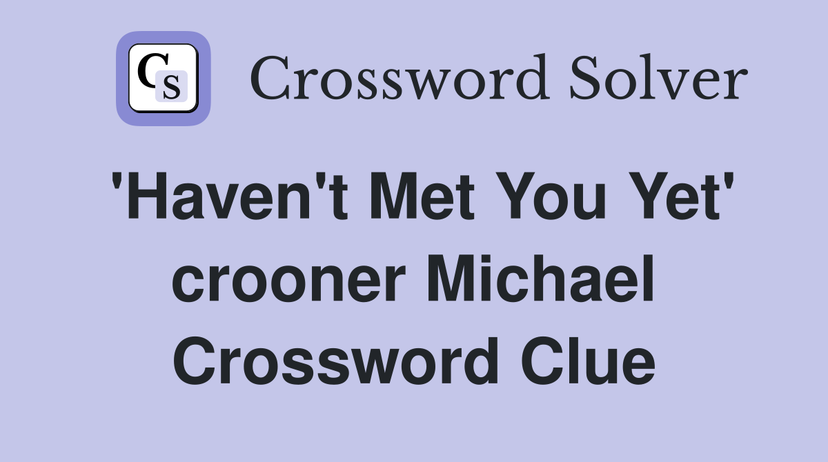 'Haven't Met You Yet' crooner Michael Crossword Clue