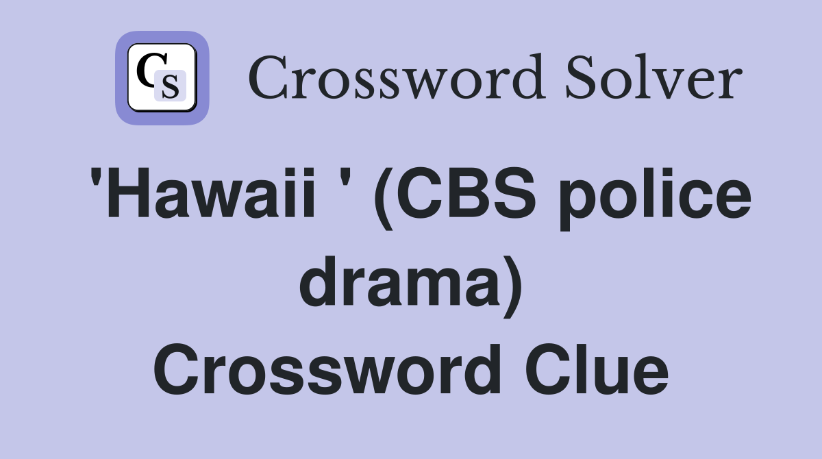 'Hawaii ' (CBS police drama) Crossword Clue