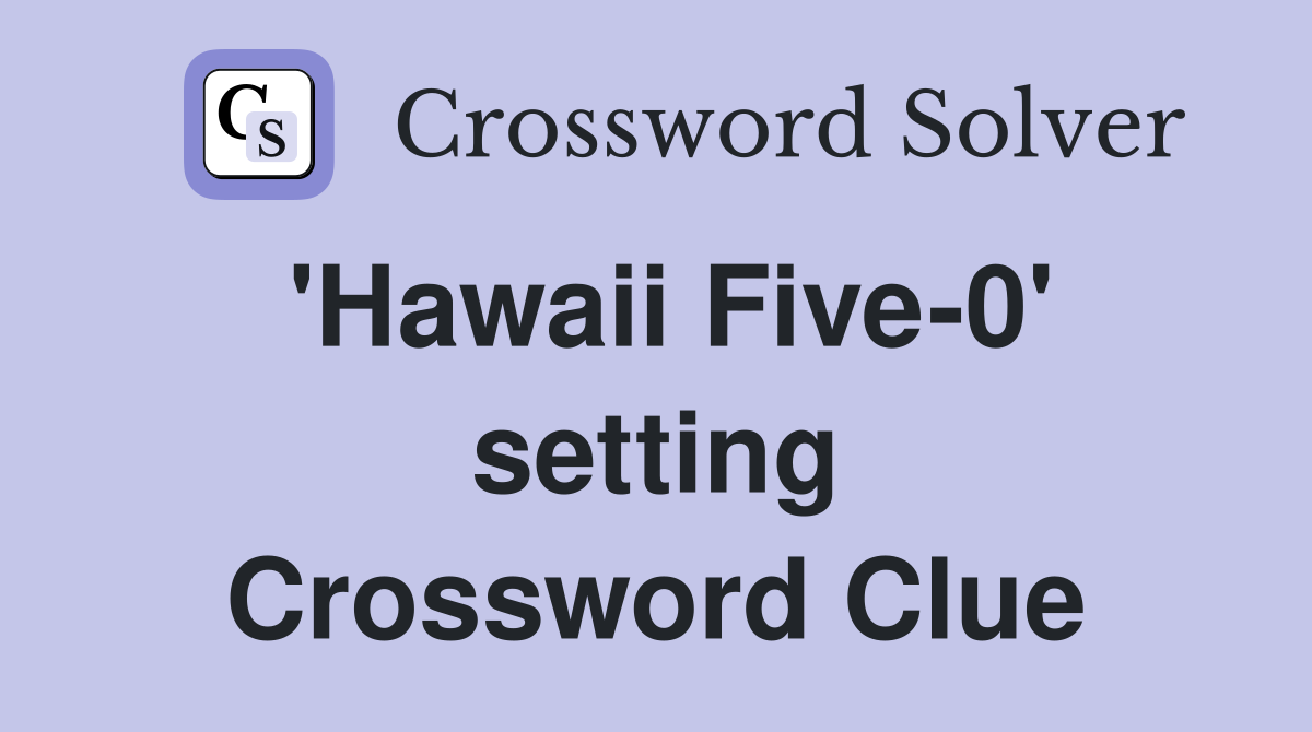 'Hawaii Five-0' setting Crossword Clue
