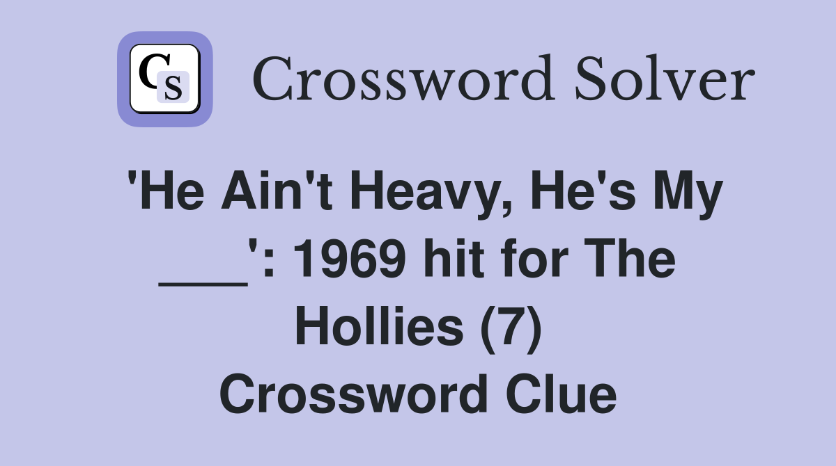 'He Ain't Heavy, He's My ___': 1969 hit for The Hollies (7) Crossword Clue