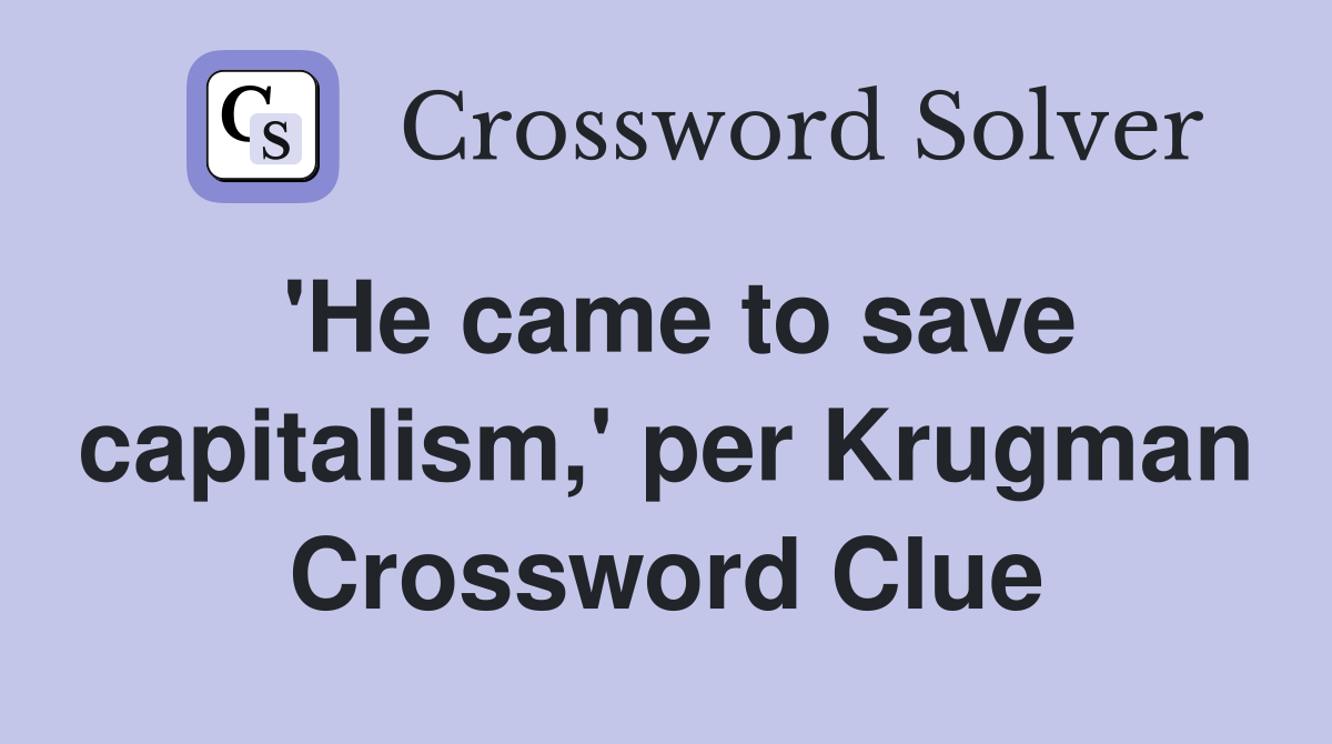 'He came to save capitalism,' per Krugman Crossword Clue