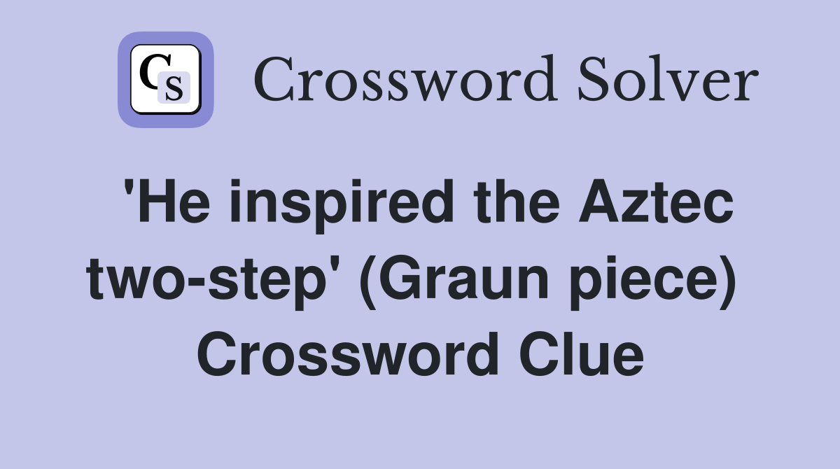 'He inspired the Aztec two-step' (Graun piece)  Crossword Clue
