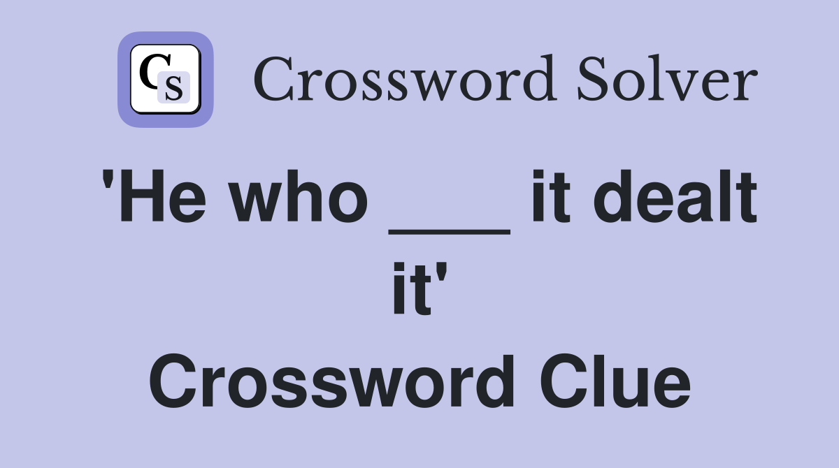 'He who ___ it dealt it' Crossword Clue