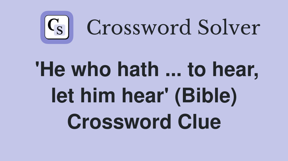 'He who hath ... to hear, let him hear' (Bible) Crossword Clue