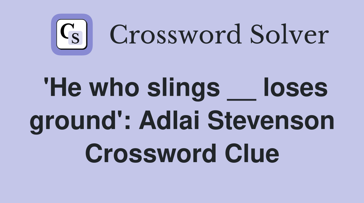 'He who slings __ loses ground': Adlai Stevenson Crossword Clue