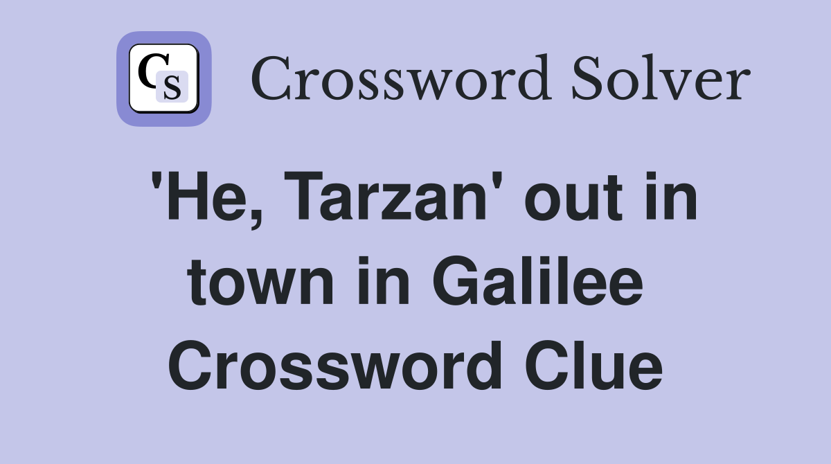 'He, Tarzan' out in town in Galilee Crossword Clue