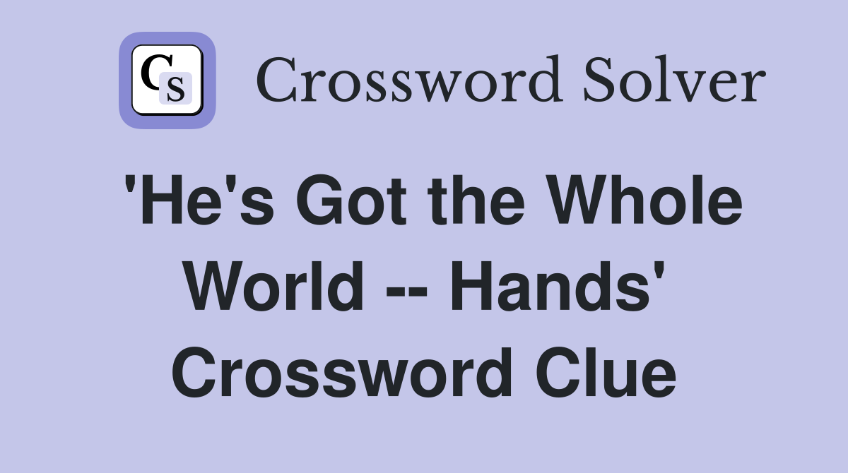 'He's Got the Whole World -- Hands' Crossword Clue