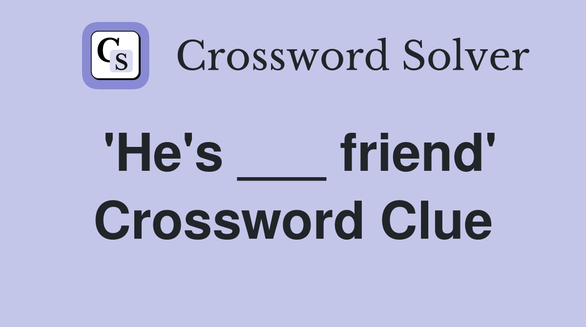 'He's ___ friend' Crossword Clue