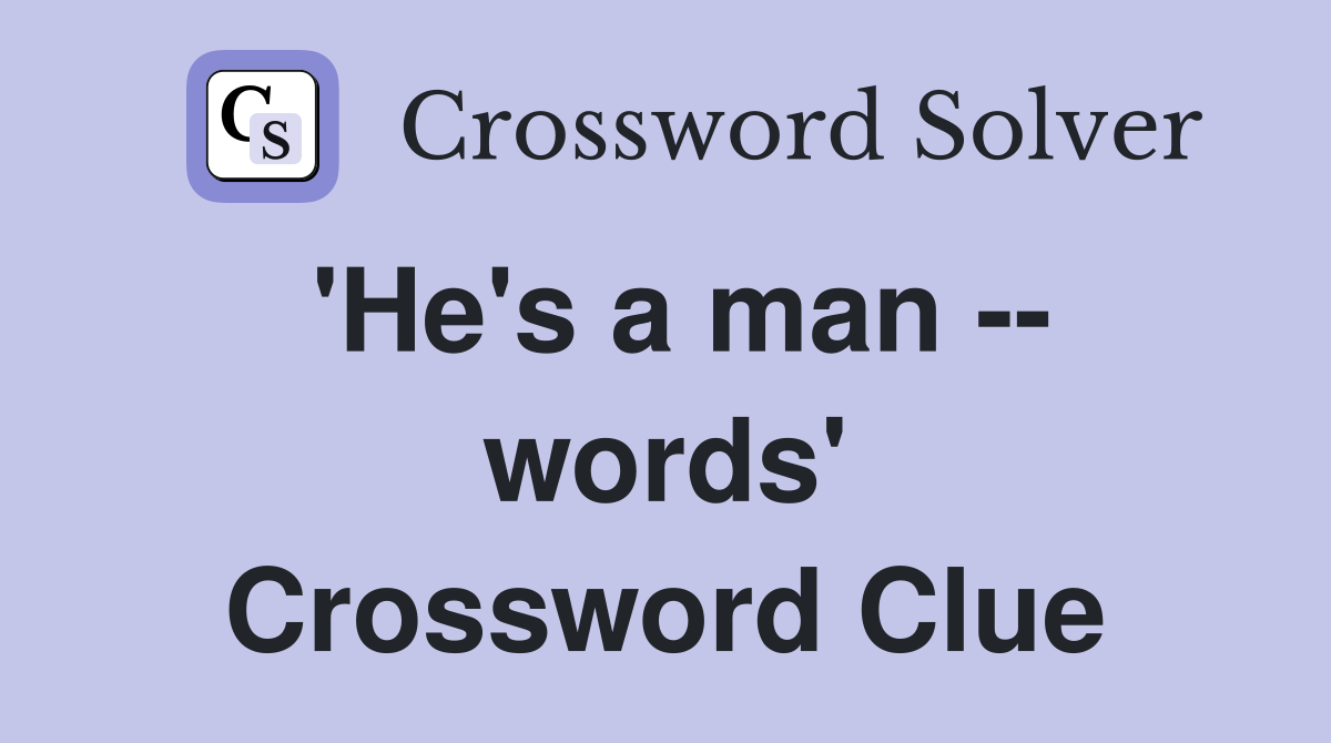 'He's a man -- words' Crossword Clue