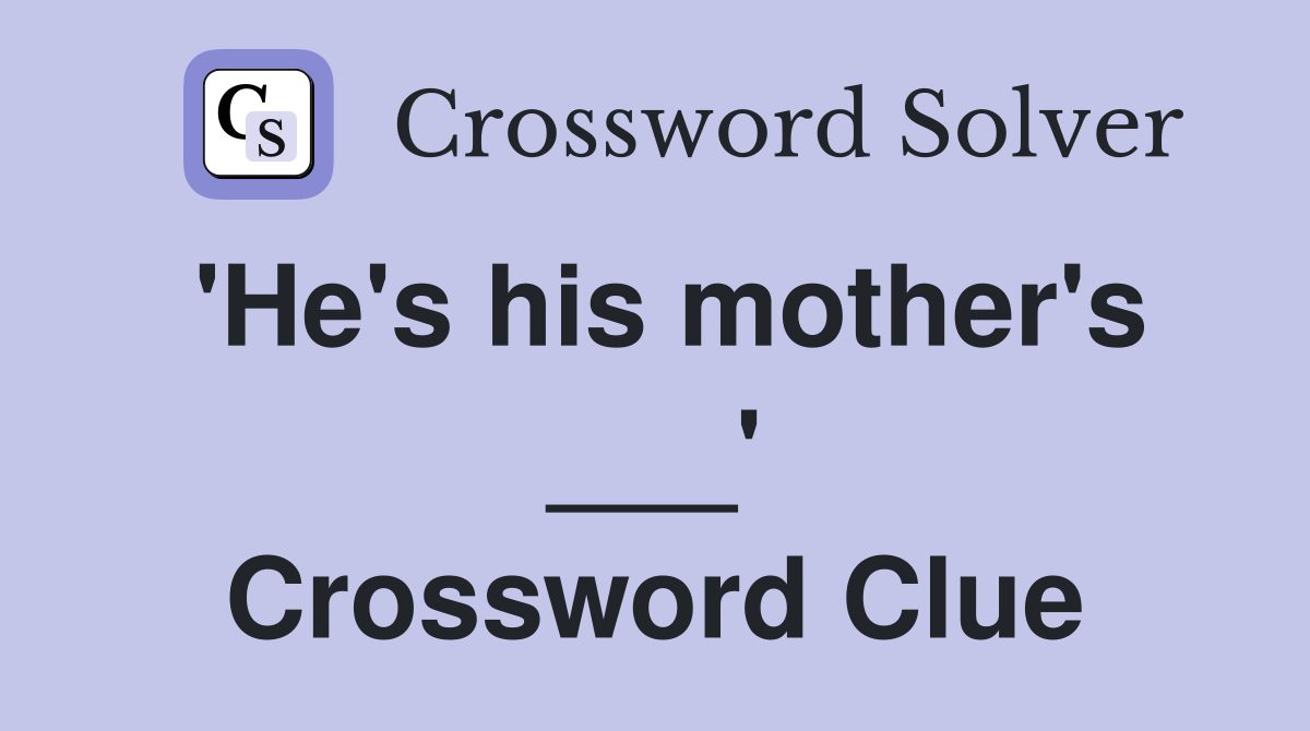 'He's his mother's ___' Crossword Clue