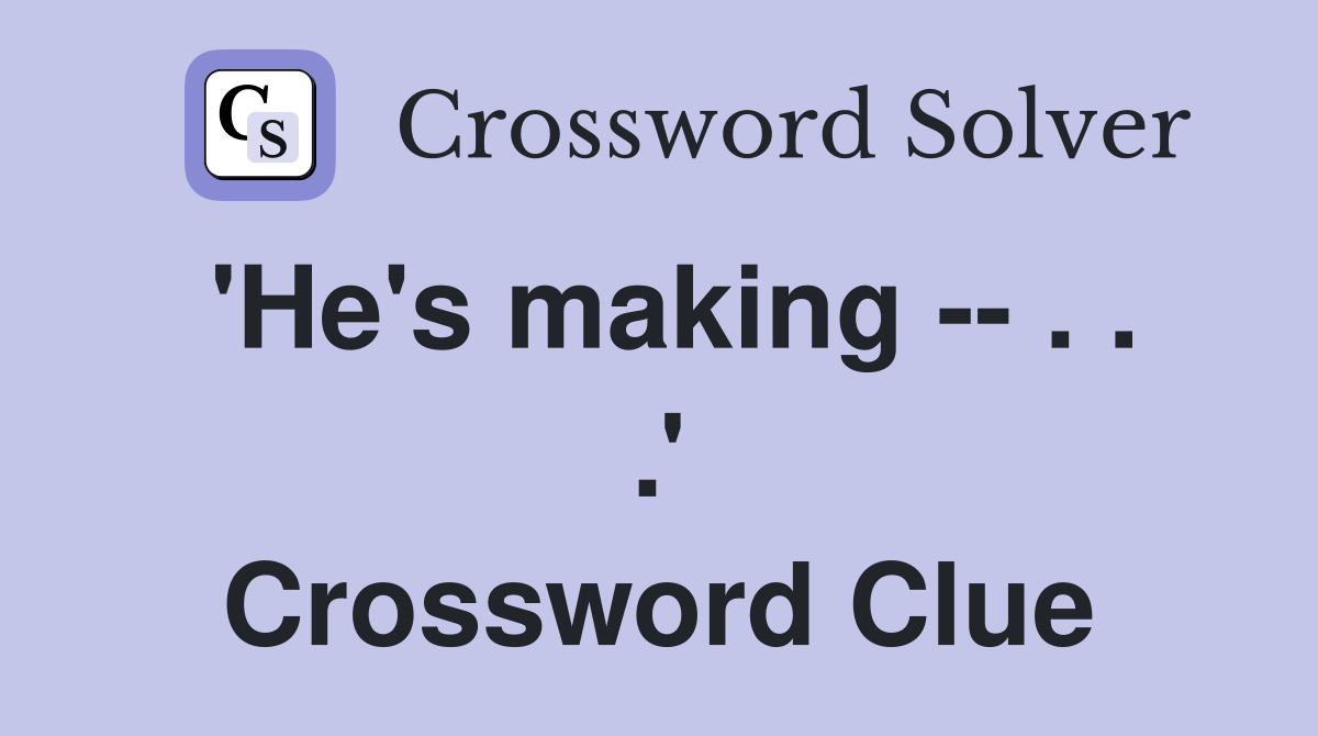 'He's making -- . . .' Crossword Clue