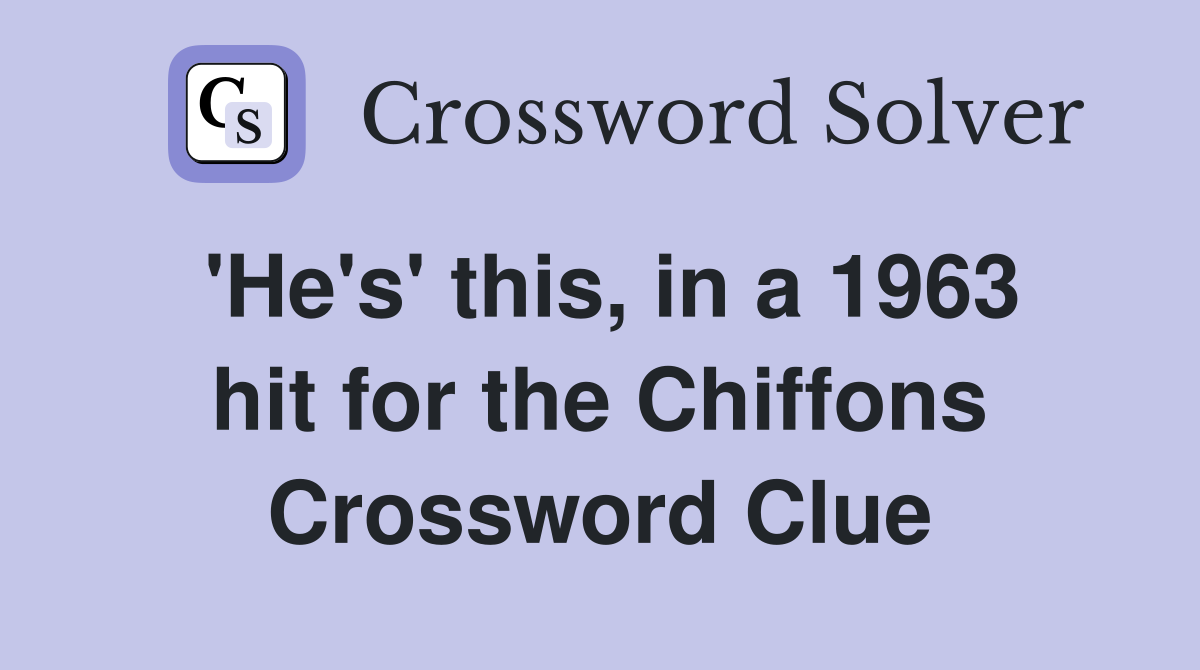'He's' this, in a 1963 hit for the Chiffons Crossword Clue