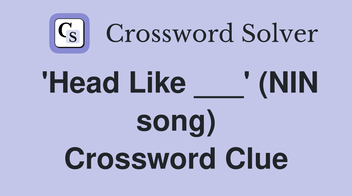 'Head Like ___' (NIN song) Crossword Clue