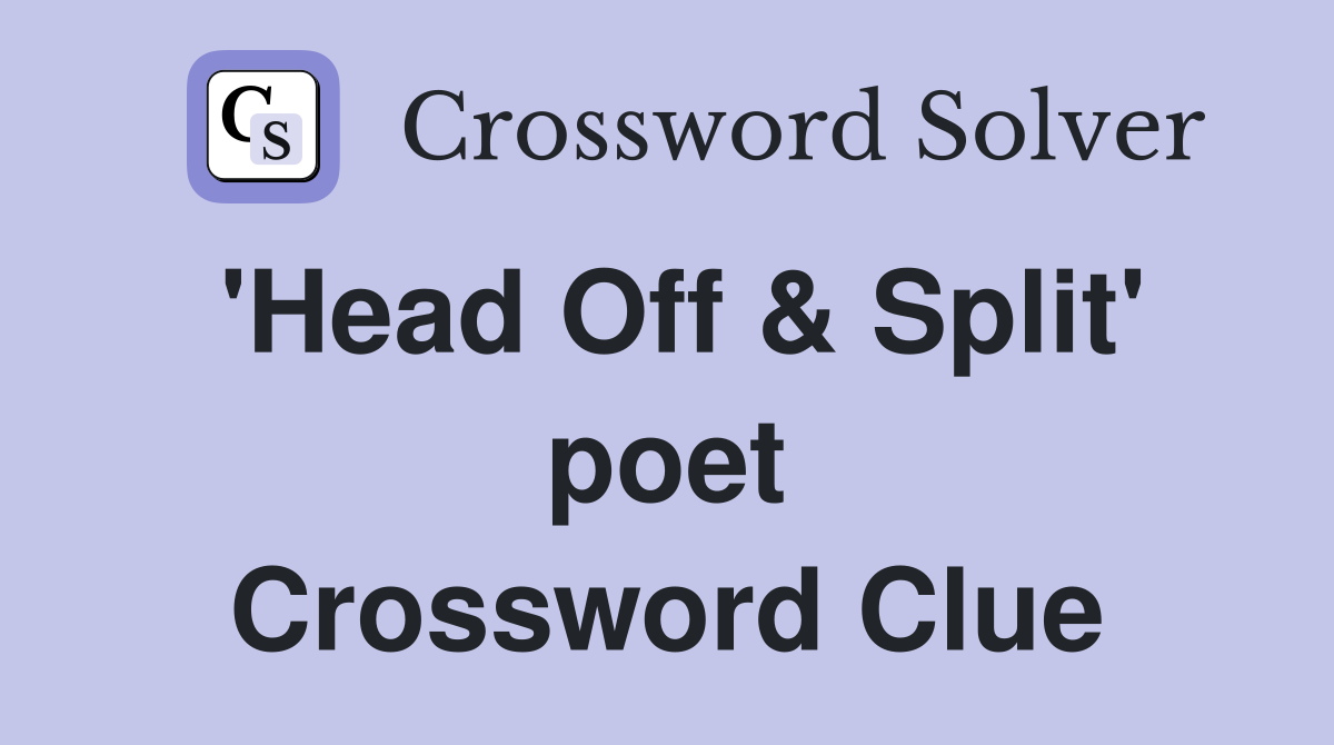 'Head Off & Split' poet Crossword Clue