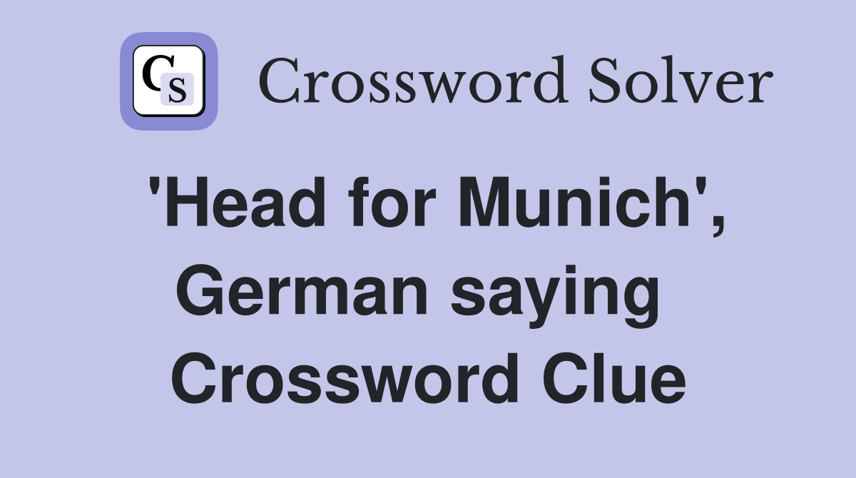 'Head for Munich', German saying  Crossword Clue