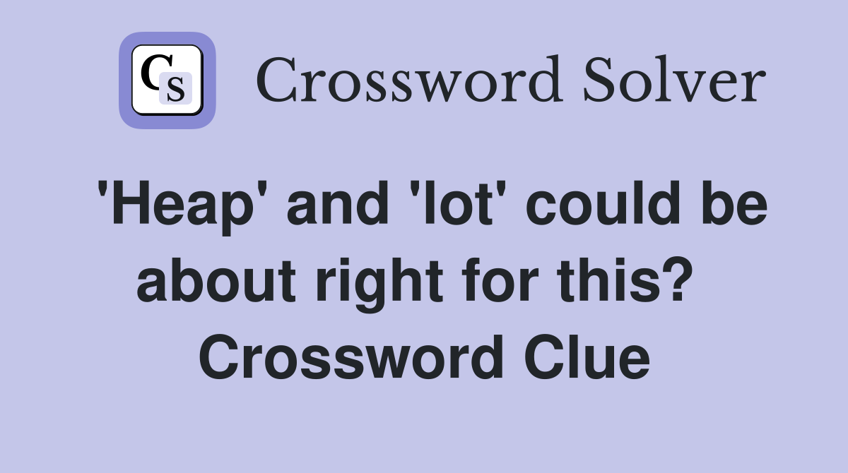 'Heap' and 'lot' could be about right for this?  Crossword Clue