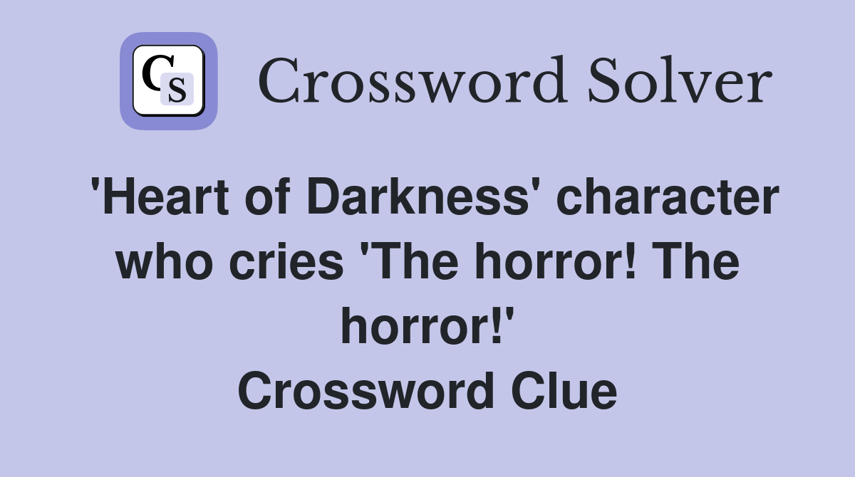 'Heart of Darkness' character who cries 'The horror! The horror!' Crossword Clue