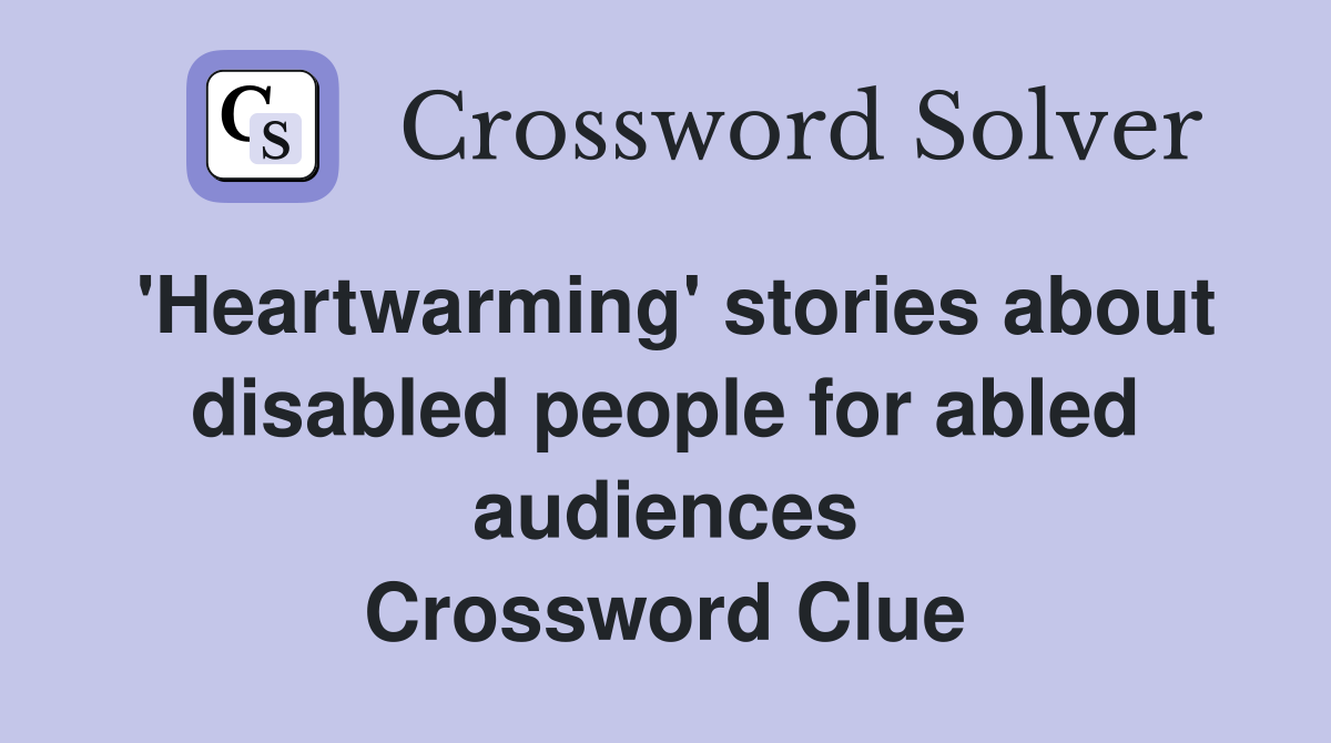 'Heartwarming' stories about disabled people for abled audiences Crossword Clue
