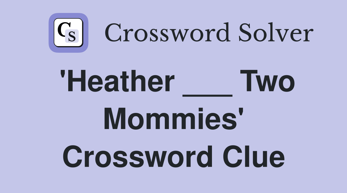 'Heather ___ Two Mommies' Crossword Clue