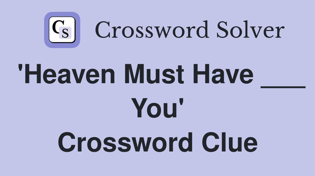 'Heaven Must Have ___ You' Crossword Clue