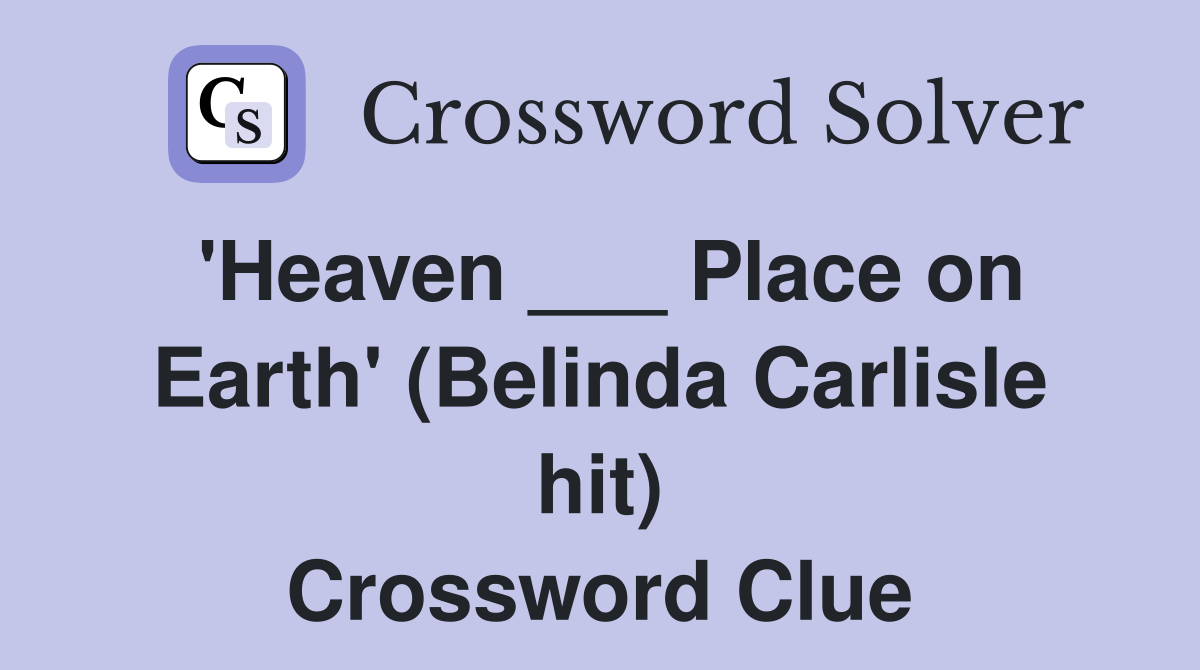 'Heaven ___ Place on Earth' (Belinda Carlisle hit) Crossword Clue