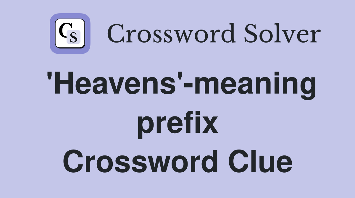'Heavens'-meaning prefix Crossword Clue