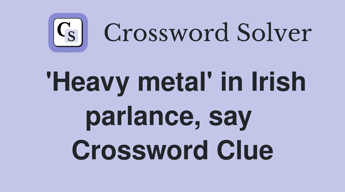 'Heavy metal' in Irish parlance, say  Crossword Clue