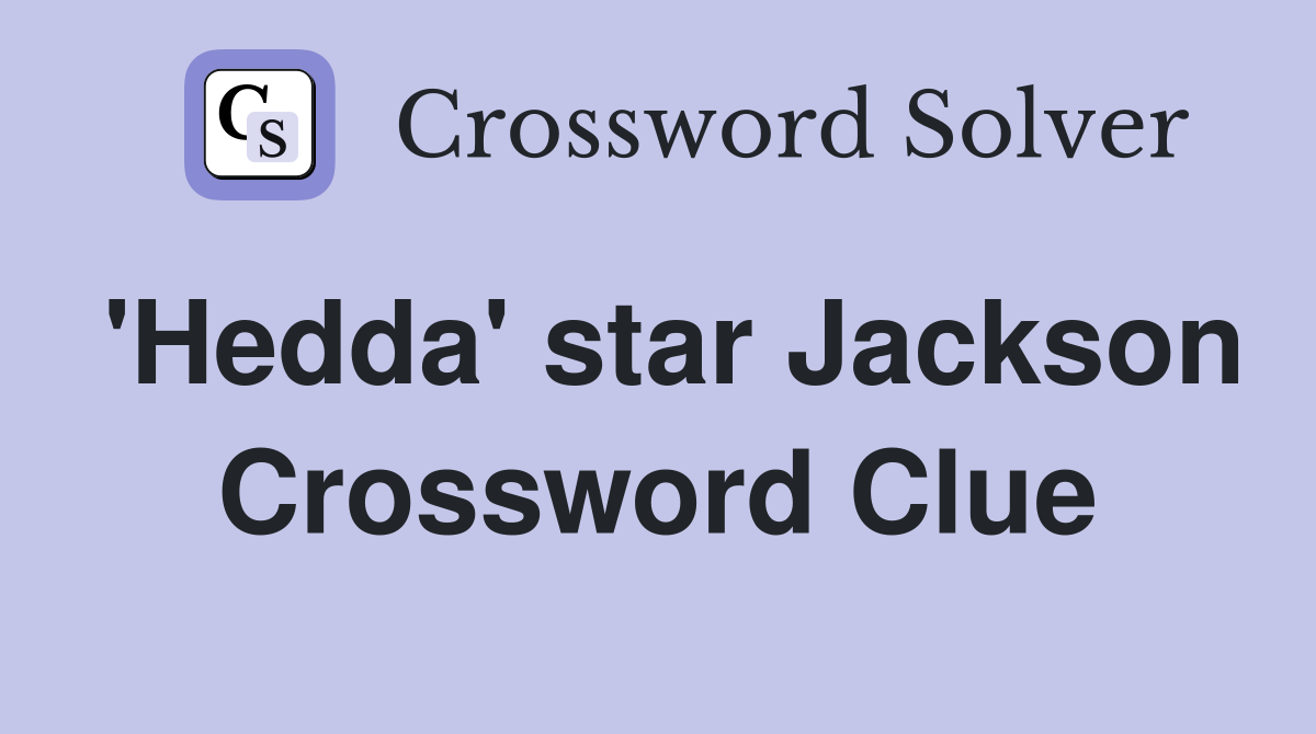 'Hedda' star Jackson Crossword Clue
