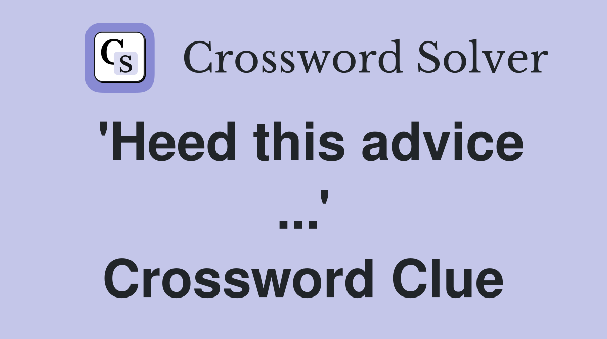 'Heed this advice ...' Crossword Clue
