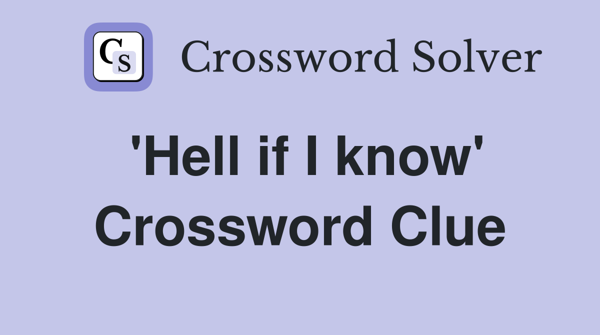 'Hell if I know' Crossword Clue