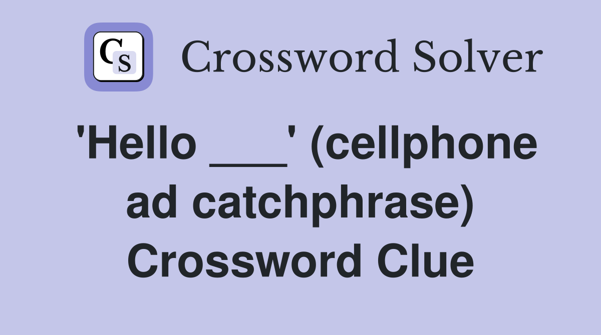'Hello ___' (cellphone ad catchphrase) Crossword Clue