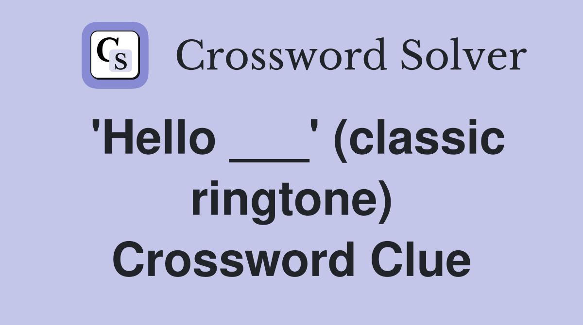 'Hello ___' (classic ringtone) Crossword Clue