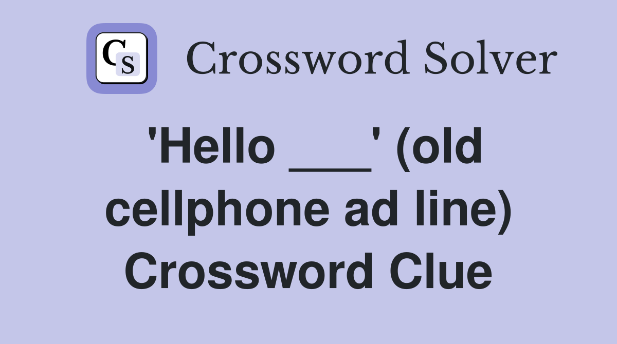 'Hello ___' (old cellphone ad line) Crossword Clue