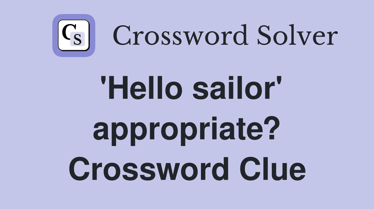 'Hello sailor' appropriate? Crossword Clue