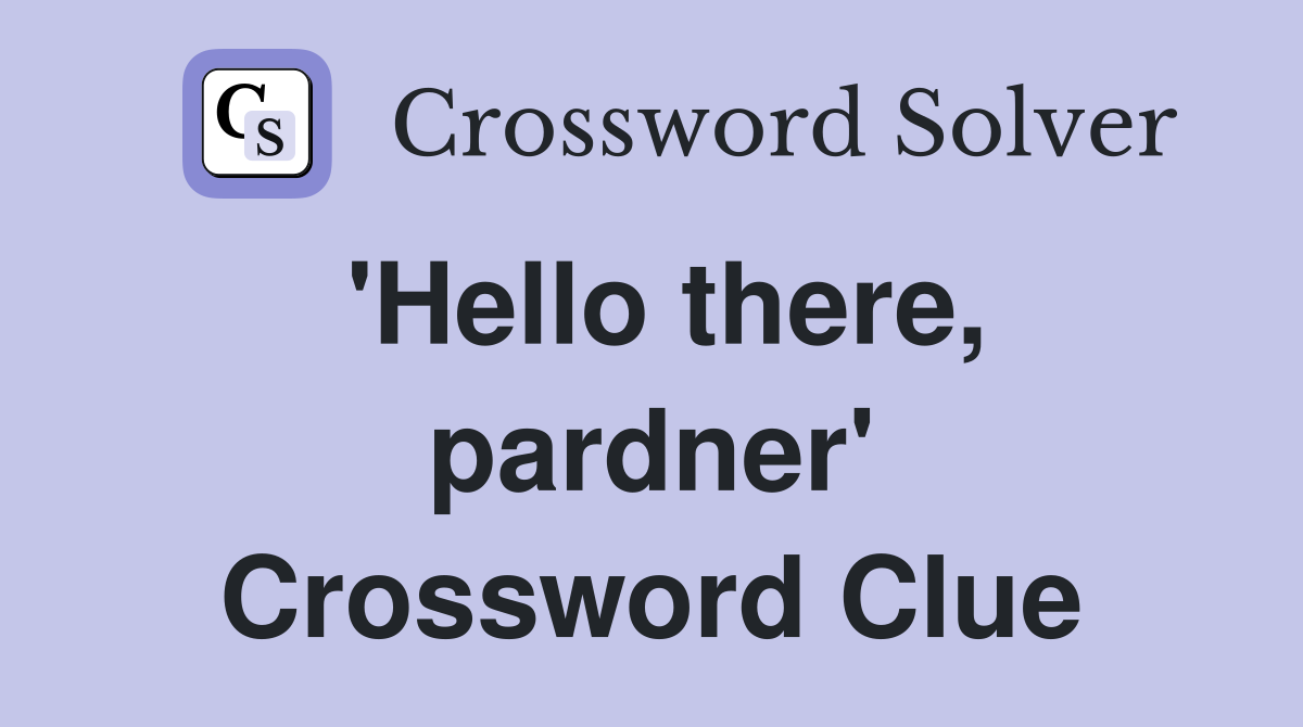 'Hello there, pardner' Crossword Clue