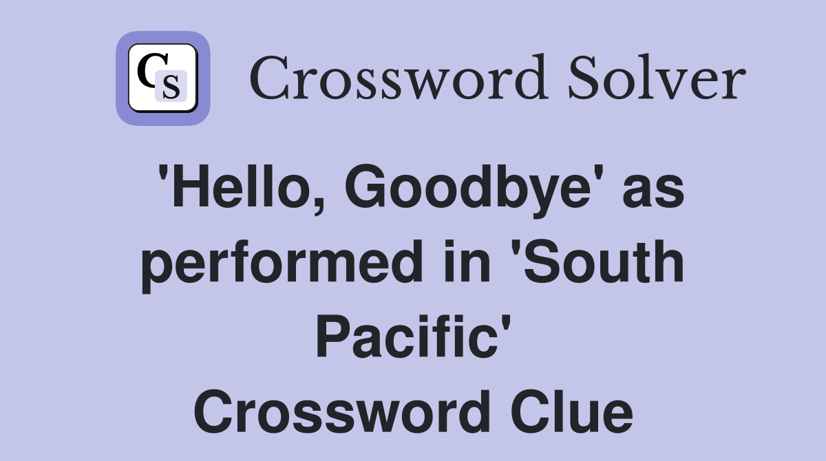 'Hello, Goodbye' as performed in 'South Pacific' Crossword Clue