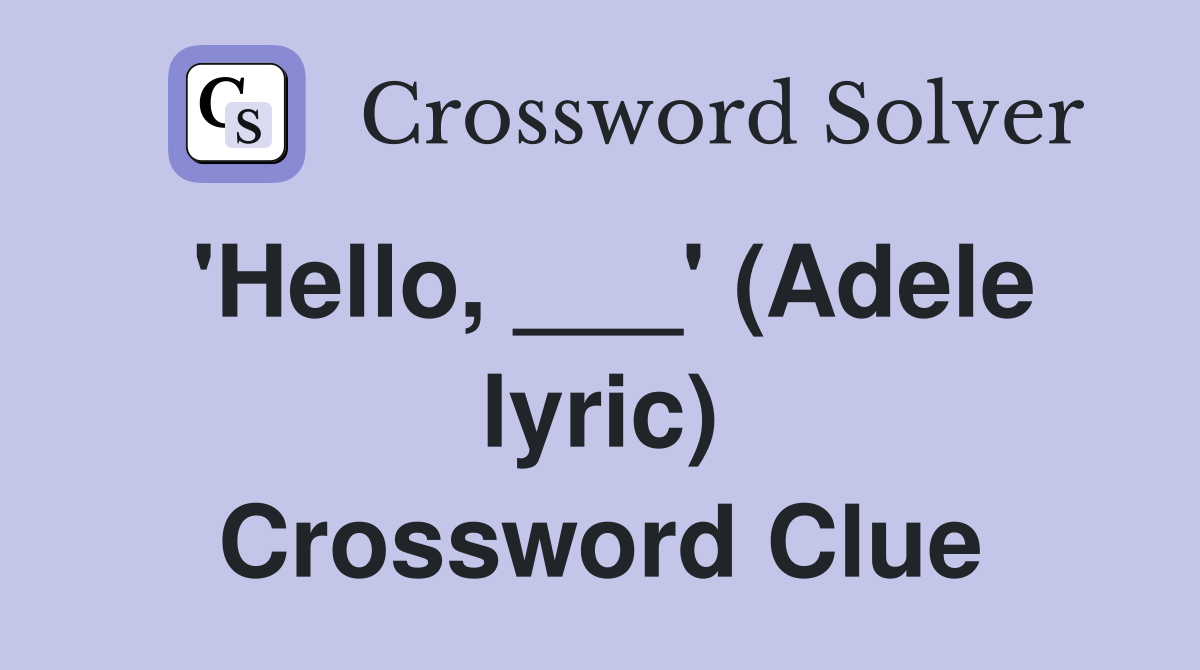 'Hello, ___' (Adele lyric) Crossword Clue