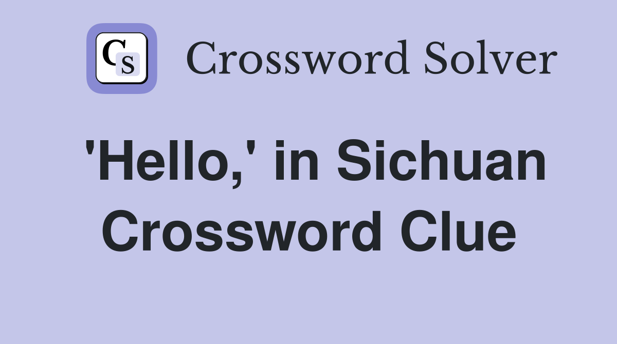 'Hello,' in Sichuan Crossword Clue