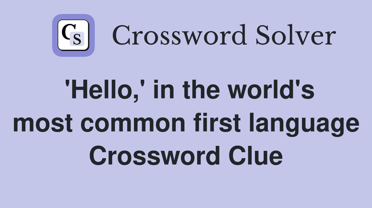 'Hello,' in the world's most common first language Crossword Clue