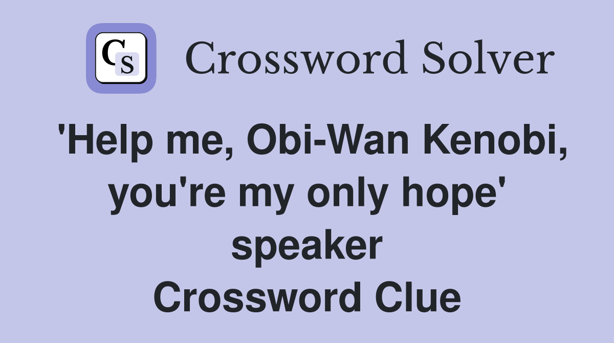 'Help me, Obi-Wan Kenobi, you're my only hope' speaker Crossword Clue